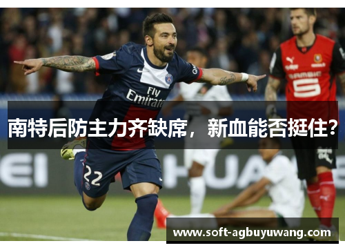 南特后防主力齐缺席，新血能否挺住？